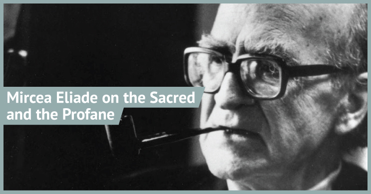 Mircea Eliade – Phenomenologist of the Sacred and the Profane – Bishop's  Encyclopedia of Religion, Society and Philosophy
